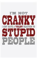I'm Not Cranky I Just Have A Violent Reaction To Stupid People