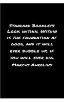 Standard Booklets Look Within, Within Is the Foundation of Good and It Will Ever Bubble Up If You Will Ever Dig Marcus Aurelius: A soft cover blank lined journal with a Marcus Aurelius quote at the top of each journal entry.