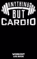 Anything But Cardio Workout Log Book
