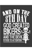And on the 8th Day God Created Bikers: Bike Notebook. Biker Gifts for Men Women. Biker Journal. 8.5 x 11 size 120 Lined pages Biker Notebook.