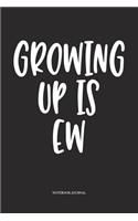Growing Up Is Ew: A 6x9 Inch Softcover Matte Diary Notebook With 120 Blank Lined Pages