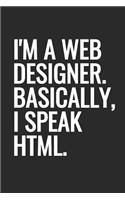 I'm A Web Designer. Basically, I Speak HTML: Blank Lined Notebook