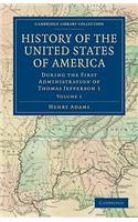 History of the United States of America (1801–1817): Volume 1: During the First Administration of Thomas Jefferson 1(Cambridge Library Collection - North American History)