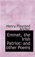 Emmet, the Irish Patriot: And Other Poems: And Other Poems