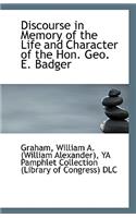 Discourse in Memory of the Life and Character of the Hon. Geo. E. Badger