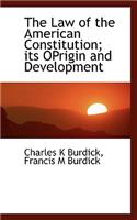 The Law of the American Constitution; Its Oprigin and Development