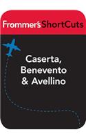 Caserta, Benevento and Avellino, Italy: Frommer's ShortCuts(745 Frommer's Shortcuts)