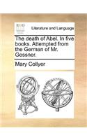 The Death of Abel. in Five Books. Attempted from the German of Mr. Gessner.: (English)