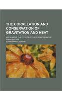 The Correlation and Conservation of Gravitation and Heat; And Some of the Effects of These Forces on the Solar System