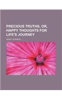 Precious Truths, Or, Happy Thoughts for Life's Journey