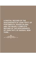 A Partial Record of the Descendants of John Tefft, of Portsmouth, Rhode Island, and the Nearly Complete Record of the Descendants of John Tifft, of Na