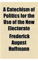 A Catechism of Politics for the Use of the New Electorate
