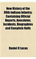 New History of the 99th Indiana Infantry; Containing Official Reports, Anecdotes, Incidents, Biographies and Complete Rolls