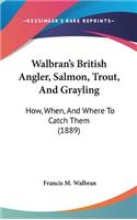 Walbran's British Angler, Salmon, Trout, And Grayling