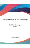 Die Liebesthatigkeit Des Mittelalters: Nach Den Kreuzzugen (1883)(German)