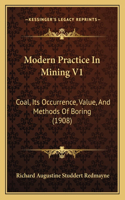 Modern Practice in Mining V1: Coal, Its Occurrence, Value, and Methods of Boring (1908)
