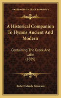 A Historical Companion To Hymns Ancient And Modern: Containing The Greek And Latin (1889)