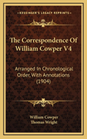 The Correspondence Of William Cowper V4: Arranged In Chronological Order, With Annotations (1904)