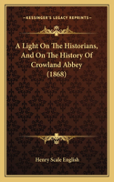 A Light On The Historians, And On The History Of Crowland Abbey (1868)