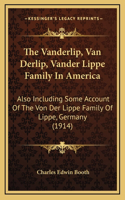 The Vanderlip, Van Derlip, Vander Lippe Family In America: Also Including Some Account Of The Von Der Lippe Family Of Lippe, Germany (1914)