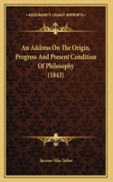 An Address On The Origin, Progress And Present Condition Of Philosophy (1843)