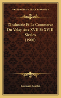 L'Industrie Et Le Commerce Du Velay Aux XVII Et XVIII Siecles (1900)