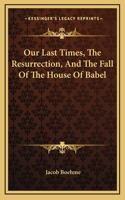 Our Last Times, The Resurrection, And The Fall Of The House Of Babel: (English)