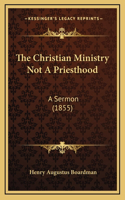 The Christian Ministry Not A Priesthood