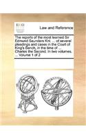 The reports of the most learned Sir Edmund Saunders Knt. ... of several pleadings and cases in the Court of King's Bench, in the time of ... Charles the Second. In two volumes. ... Volume 1 of 2