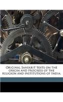 Original Sanskrit Texts on the Origin and Progress of the Religion and Institutions of India;