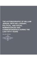 The Autobiography of William Jerdan, with His Literary, Political, and Social Reminiscences and Correspondence During the Last Fifty Years
