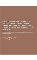 Catalogue of the Celebrated and Valuable Collection of American Coins and Medals of the Late Charles I. Bushnell, of New York