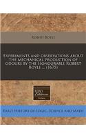 Experiments and Observations about the Mechanical Production of Odours by the Honourable Robert Boyle ... (1675)