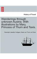 Wanderings Through Unknown Austria. with Illustrations by Mary, Princess of Thurn and Taxis.