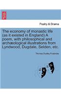 The Economy of Monastic Life (as It Existed in England) a Poem, with Philosophical and Archaeological Illustrations from Lyndwood, Dugdale, Selden, Etc.: (English)