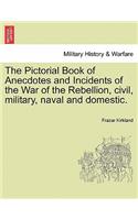 The Pictorial Book of Anecdotes and Incidents of the War of the Rebellion, civil, military, naval and domestic.
