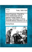 Albert Freeman, Plaintiff in Error (Defendant below), against United States of America, Defendant in Error (Plaintiff below) Volume 4 of 10