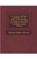 Aramaic Method; A Class Book for the Study of the Elements of Aramaic from Bible and Targums Volume 1: (English)