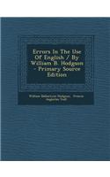 Errors in the Use of English / By William B. Hodgson - Primary Source Edition