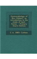 Geomorphology of New Zealand: An Introduction to the Study of Land-Forms - Primary Source Edition