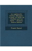 An Eighteenth-Century Marquise: A Study of Emile Du Chatelet and Her Times - Primary Source Edition