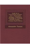 Guide de La Conversation Francais-Turc: Grammaire, Dialogues, Vocabulaire: Fransizdje Ve Turktche Tekellum Ricaleci... - Primary Source Edition