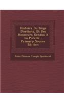 Histoire Du Siège D'orléans, Et Des Honneurs Rendus À La Pucelle - Primary Source Edition