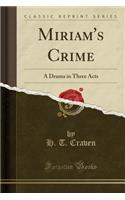 Miriam's Crime: A Drama in Three Acts (Classic Reprint)