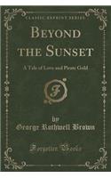 Beyond the Sunset: A Tale of Love and Pirate Gold (Classic Reprint)(English)
