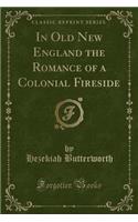 In Old New England the Romance of a Colonial Fireside (Classic Reprint): (English)