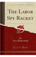 The Labor Spy Racket (Classic Reprint)