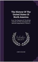 The History Of The United States Of North America: From The Plantation Of The British Colonies Till Their Assumption Of National Independence, Volume 2