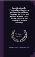 Specifications for Practical Architecture; a Guide to the Architect, Engineer, Surveyor, and Builder, With an Essay on the Structure and Science of Modern Buildings