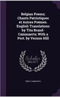 Belgian Poems; Chants Patriotiques et Autres Poèmes. English Translations by Tita Brand-Cammaerts; With a Port. by Vernon Hill